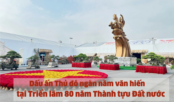 Dấu ấn Thủ đô ngàn năm văn hiến tại Triển lãm 80 năm Thành tựuĐất nước